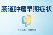 肠道肿瘤早期有哪些预警信号？从无症状到典型症状的全面解析