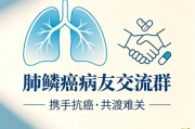 肺鳞癌病友群：抱团取暖，共抗癌魔——精准交流+专业指引，不负每一份希望