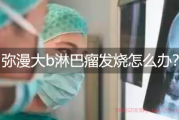淋巴瘤群解答：弥漫大b淋巴瘤发烧怎么治疗？