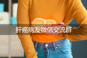 肝癌病友微信交流群，帮助你了解疾病治疗与调整