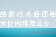 结肠癌患者交流群,结肠癌便秘大便困难怎么办？