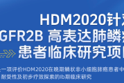 HDM2020针对FGFR2B高表达肺鳞癌患者临床研究项目招募｜晚期鳞状非小细胞肺癌Ib期试验