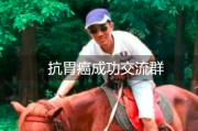 抗胃癌成功交流群，战胜胃癌病魔的故事