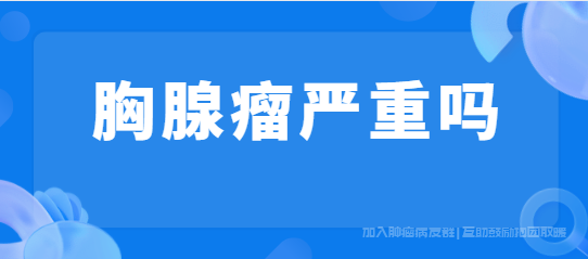 胸腺瘤是什么原因引起的严重吗