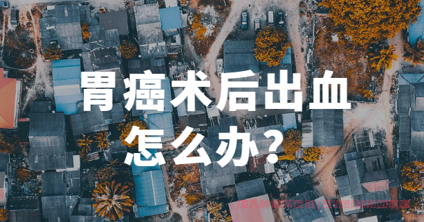 胃癌术后出血怎么办