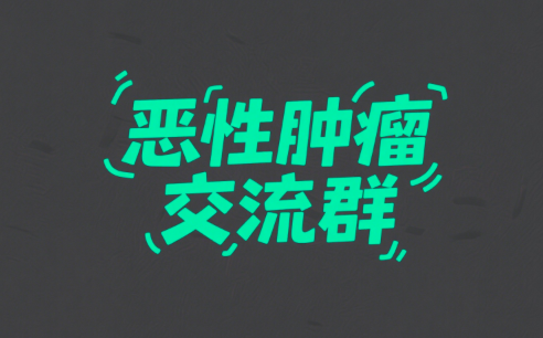 加入恶性肿瘤微信交流群，携手战胜疾病的信心与力量！