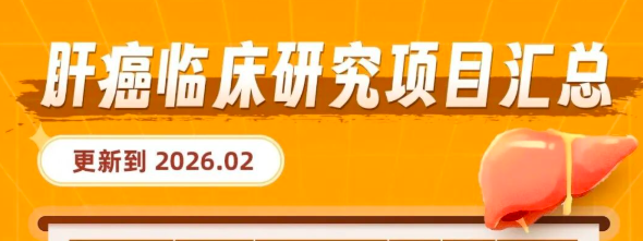 肝癌实验组招募:2026年肝癌临床研究项目汇总 肝癌实验组招募:2026年肝癌临床研究项目汇总