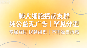 肺大细胞癌病友群，罕见分型纯公益互助抗癌