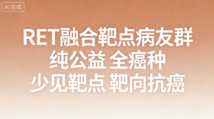 RET融合靶点病友群 全癌种少见靶点互助