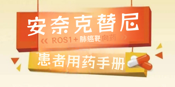 安奈克替尼患者用药指南：ROS1+肺癌患者必看！用法用量、不良反应处理与用药记录