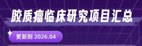 2026年胶质瘤临床试验项目一览,多款靶向药、创新药正在招募中 2026年胶质瘤临床试验项目一览,多款靶向药、创新药正在招募中