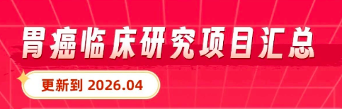 2026胃癌临床试验最新汇总！靶向、免疫、双抗全覆盖，这些免费用药机会别错过！