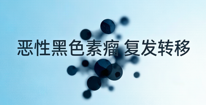 恶性肿瘤术后复发转移,肿瘤类型会变吗?恶性黑色素瘤案例分析 恶性肿瘤术后复发转移,肿瘤类型会变吗?恶性黑色素瘤案例分析